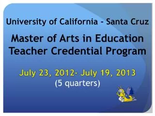Master of Arts in Education Teacher Credential Program July 23, 2012- July 19, 2013 (5 quarters)