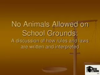 No Animals Allowed on School Grounds: A discussion of how rules and laws are written and interpreted