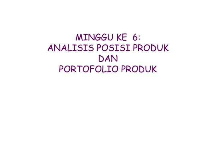 minggu ke 6 analisis posisi produk dan portofolio produk
