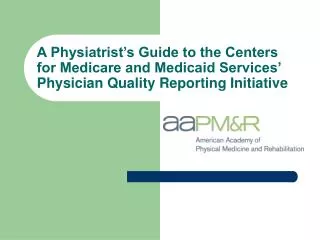 A Physiatrist’s Guide to the Centers for Medicare and Medicaid Services’ Physician Quality Reporting Initiative