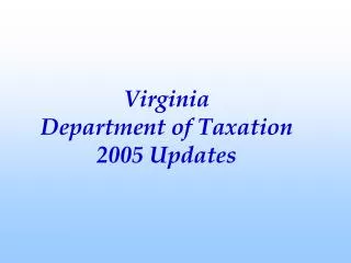 Virginia Department of Taxation 2005 Updates