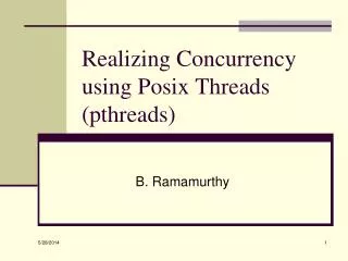 Realizing Concurrency using Posix Threads (pthreads)