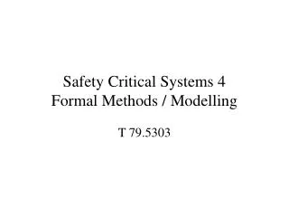 Safety Critical Systems 4 Formal Methods / Modelling