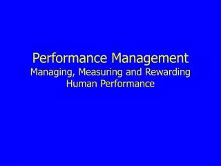 Performance Management Managing, Measuring and Rewarding Human Performance