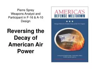 Pierre Sprey Weapons Analyst and Participant in F-16 &amp; A-10 Design Reversing the Decay of American Air Power