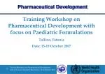 Training Workshop on Pharmaceutical Development with focus on Paediatric Formulations Tallinn, Estonia Date: 15-19 Octob - slide 1
