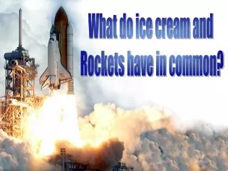 What do ice cream and Rockets have in common?
