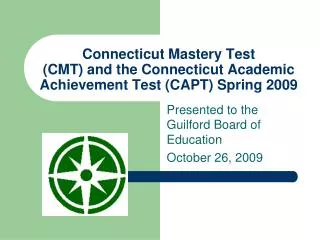 Connecticut Mastery Test (CMT) and the Connecticut Academic Achievement Test (CAPT) Spring 2009