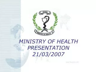 MINISTRY OF HEALTH PRESENTATION 21/03/2007