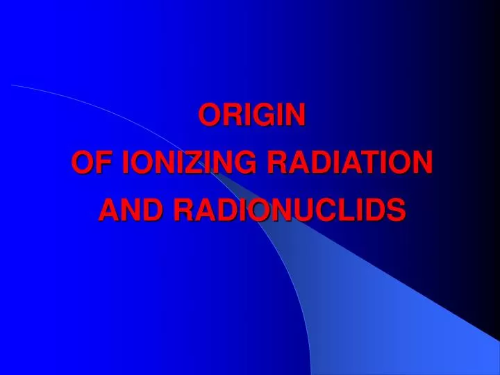 origin of ionizing radiation and radionuclids