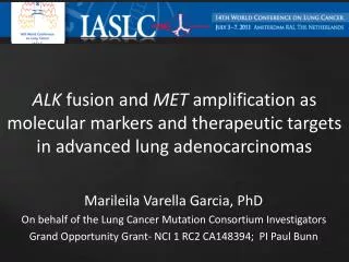 Marileila Varella Garcia , PhD On behalf of the Lung Cancer Mutation Consortium Investigators Grand Opportunity Grant-
