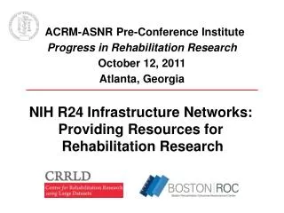 ACRM-ASNR Pre-Conference Institute Progress in Rehabilitation Research October 12, 2011 Atlanta, Georgia