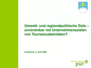 Umwelt- und regionalpolitische Ziele – unvereinbar mit Unternehmenszielen von Tourismusbetrieben? Innsbruck, 5. Juni 200