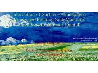 Interaction of Surface-Atmosphere Processes Relating Soil-Moisture Conditions to Summer Rainfall Chung, Sung-Rae Dept. o