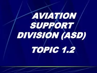 AVIATION SUPPORT DIVISION (ASD) TOPIC 1.2
