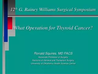 12 th G. Rainey Williams Surgical Symposium What Operation for Thyroid Cancer?