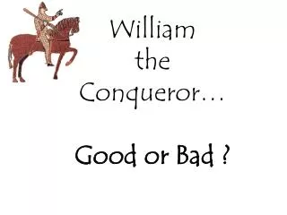 William the Conqueror… Good or Bad ?