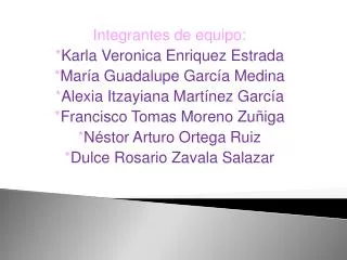 Integrantes de equipo: * Karla Veronica Enriquez Estrada * María Guadalupe García Medina * Alexia Itzayiana Martínez Gar