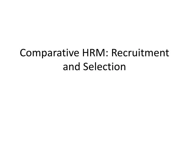 comparative hrm recruitment and selection
