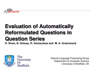 Evaluation of Automatically Reformulated Questions in Question Series R. Shaw, B. Solway, R. Gaizauskas and M. A. Green