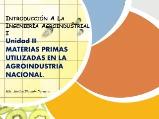 Introducción A La Ingeniería Agroindustrial I Unidad II: MATERIAS PRIMAS UTILIZADAS EN LA AGROINDUSTRIA NACIONAL.