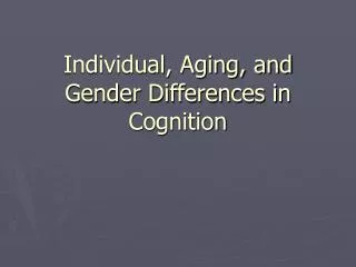 Individual, Aging, and Gender Differences in Cognition