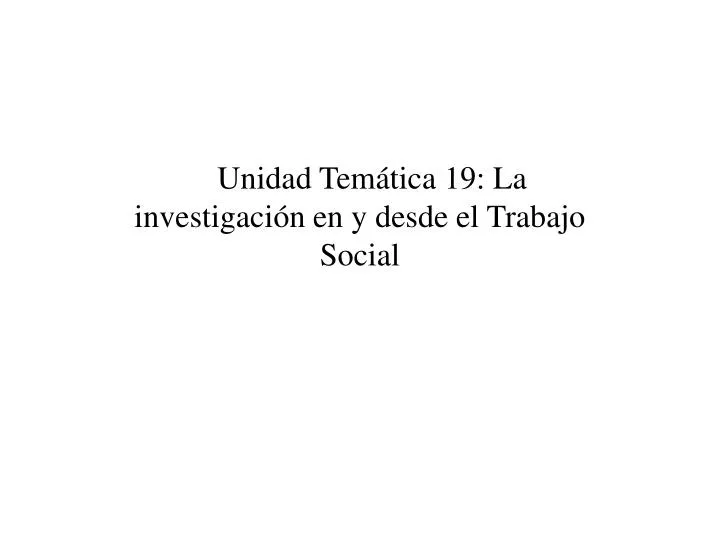 Ppt Unidad Tem Tica La Investigaci N En Y Desde El Trabajo Social Powerpoint Presentation