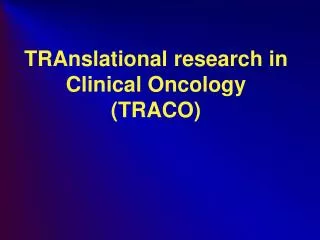 TRAnslational research in Clinical Oncology (TRACO)