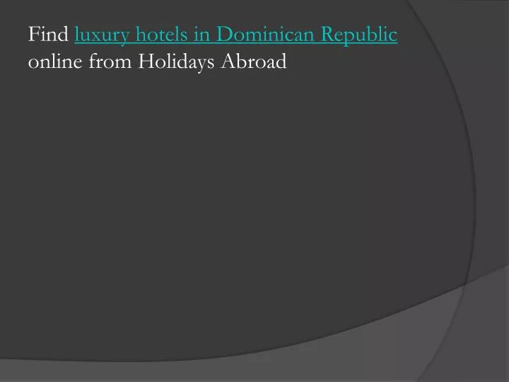 find luxury hotels in dominican republic online from holidays abroad