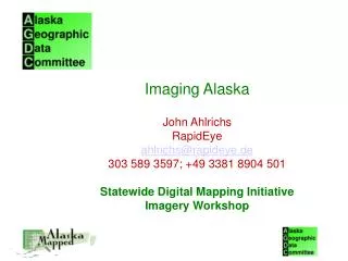 Imaging Alaska John Ahlrichs RapidEye ahlrichs@rapideye.de 303 589 3597; +49 3381 8904 501 Statewide Digital Mapping Ini