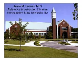 Jamie M. Holmes, MLS Reference &amp; Instruction Librarian Northeastern State University, BA