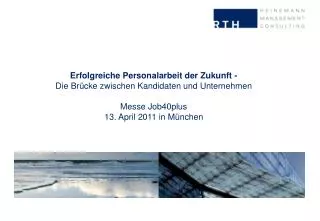 Erfolgreiche Personalarbeit der Zukunft - Die Brücke zwischen Kandidaten und Unternehmen Messe Job40plus 13. April 2011