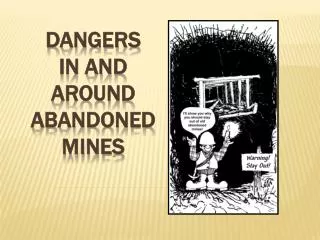 DANGERS IN AND AROUND ABANDONED MINES