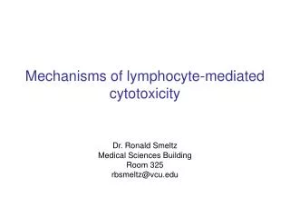 Mechanisms of lymphocyte-mediated cytotoxicity Dr. Ronald Smeltz Medical Sciences Building Room 325 rbsmeltz@vcu.edu