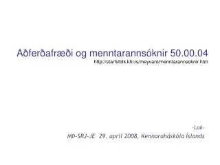 Aðferðafræði og menntarannsóknir 50.00.04 http://starfsfolk.khi.is/meyvant/menntarannsoknir.htm