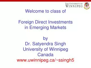 Welcome to class of Foreign Direct Investments in Emerging Markets by Dr. Satyendra Singh University of Winnipeg Canada