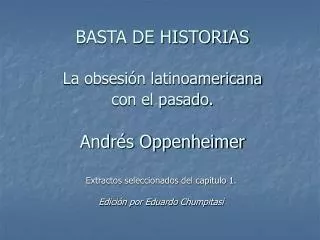 BASTA DE HISTORIAS La obsesión latinoamericana con el pasado. Andrés Oppenheimer