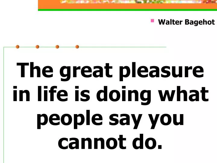 the great pleasure in life is doing what people say you cannot do