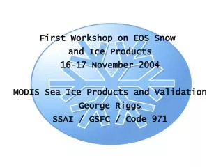 First Workshop on EOS Snow and Ice Products 16-17 November 2004 MODIS Sea Ice Products and Validation George Riggs SSAI