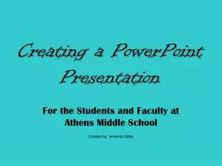 For the Students and Faculty at Athens Middle School Created by: Amanda Gibbs