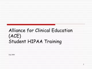 Alliance for Clinical Education (ACE) Student HIPAA Training July 2008