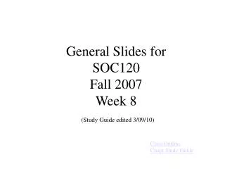 General Slides for SOC120 Fall 2007 Week 8 (Study Guide edited 3/09/10)