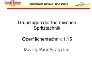 Grundlagen der thermischen Spritztechnik Oberflächentechnik 1.15 Dipl. Ing. Martin Kirchgaßner