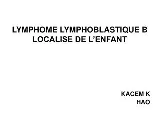 LYMPHOME LYMPHOBLASTIQUE B LOCALISE DE L’ENFANT