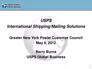 USPS International Shipping/Mailing Solutions Greater New York Postal Customer Council May 9, 2012 Barry Burns USPS Glo