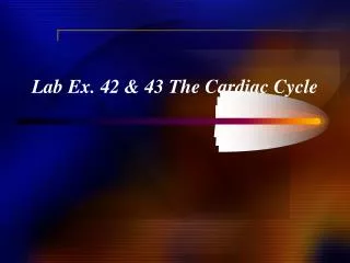 Lab Ex. 42 &amp; 43 The Cardiac Cycle