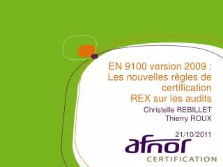 EN 9100 version 2009 : Les nouvelles règles de certification REX sur les audits Christelle REBILLET Thierry ROUX 21/10