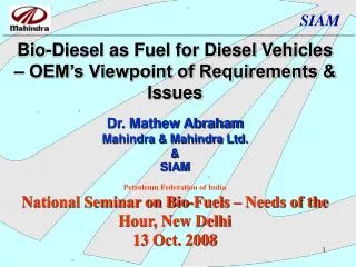 Bio-Diesel as Fuel for Diesel Vehicles – OEM’s Viewpoint of Requirements &amp; Issues Dr. Mathew Abraham Mahindra &amp;