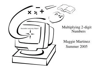 Multiplying 2-digit Numbers Maggie Martinez Summer 2005