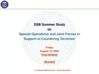 DSB Summer Study on Special Operations and Joint Forces in Support of Countering Terrorism Friday August 16, 2002 Fina